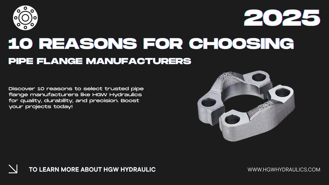 10 Reasons for Choosing Pipe Flange Manufacturers